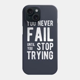 You Never Fail Until You Stop Trying Phone Case