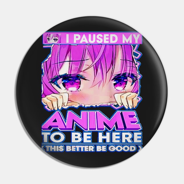 I Paused My Anime To Be Here Teenage Anime Fans Gift Pin by masterpiecesai