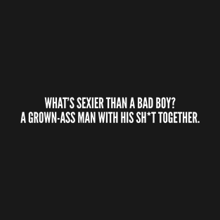 What's Sexier Than A Bad Boy - Funny Slogan T-Shirt