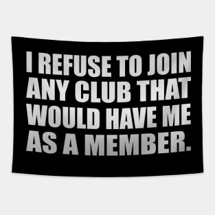 I refuse to join any club that would have me as a member Tapestry