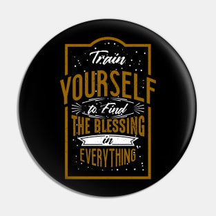 Train yourself to find the blessing in everything Pin