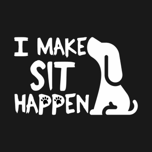 I Make Sit Happen - Dog Love White T-Shirt