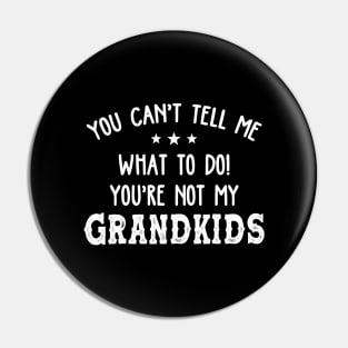 You Can't Tell Me What To Do You're Not My Grandkids Funny Shirt Pin