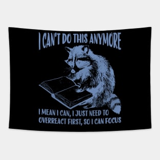 I Can't Do This Anymore. I Mean I Can, I Just Need To Overreact First Tapestry