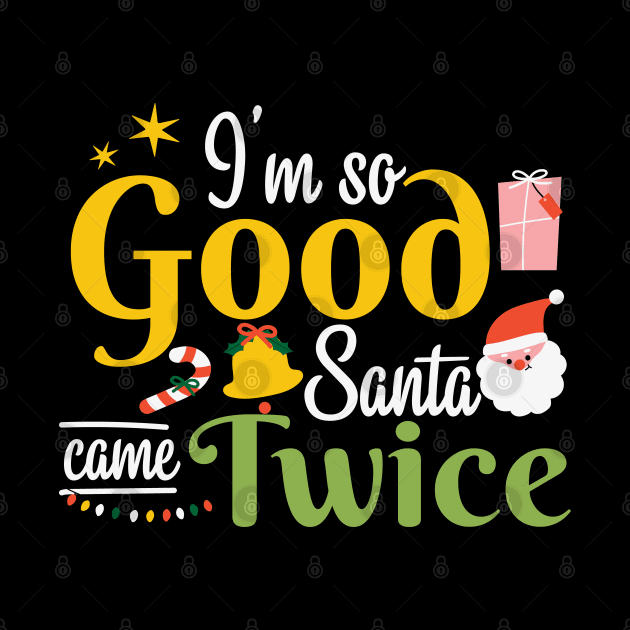 I'm so Good Santa Came Twice Christmas by MZeeDesigns