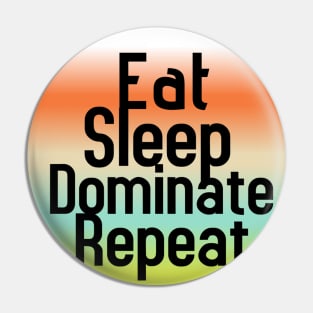 Eat Sleep Dominate Repeat Pin