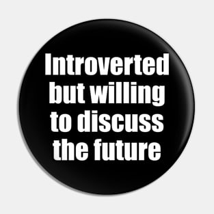 Introverted but willing to discuss the future Pin