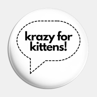 Krazy for Kittens- cat kitty meow Pin