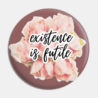 Existence is futile (sad pun) Pin