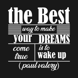 the best way to make your dreams come true is to wake up T-Shirt