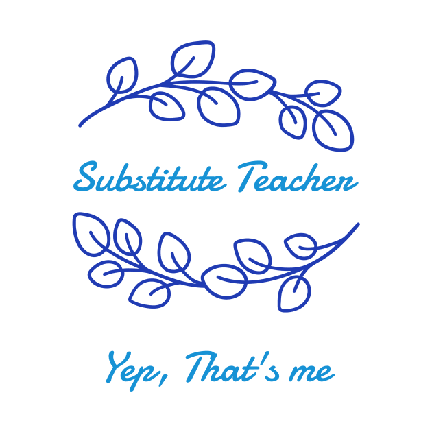 Substitute Teacher - Yep, that's me by New Day Prints