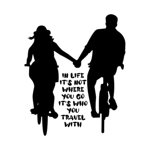 in life it's not where you go it's who you travel with.. by Tshirtstory