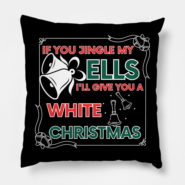 If You Jingle My Bells I'll Give You A White Christmas Pillow by click2print