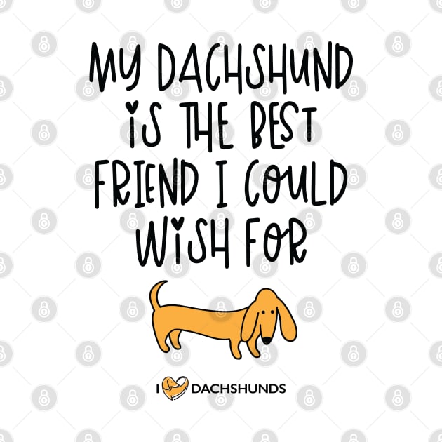 My Dachshund Is The Best Friend I Could Wish For by I Love Dachshunds