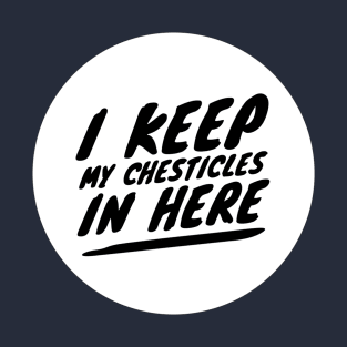 I keep my chesticles in here T-Shirt