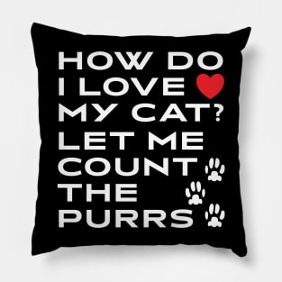 How Do I Love My Cat? Let Me Count The Purrs Pillow