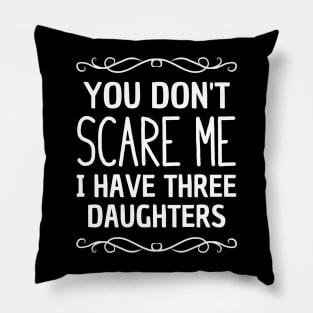 You don't scare me I have three daughters Pillow