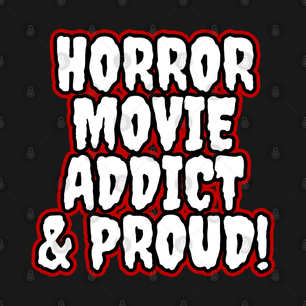 Horror Movie Addict & Proud by LunaMay