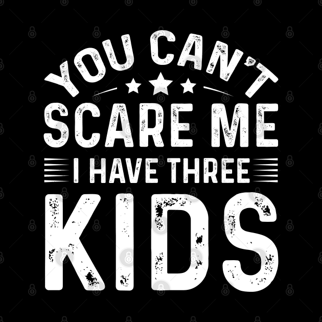 You Can't Scare Me I Have Three Kids by busines_night