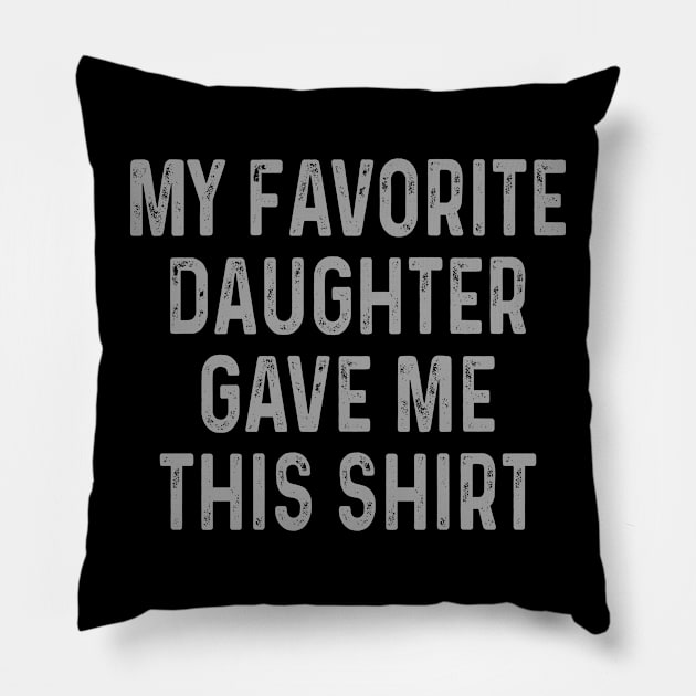 My Favorite Daughter Gave Me This Shirt Pillow by Crayoon