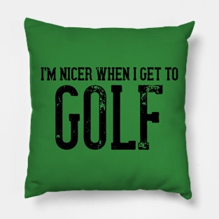 I'm Nicer When I Get To Golf Pillow