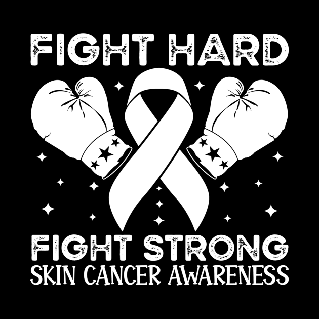 Fight Hard Fight Strong Skin Cancer Awareness by Geek-Down-Apparel