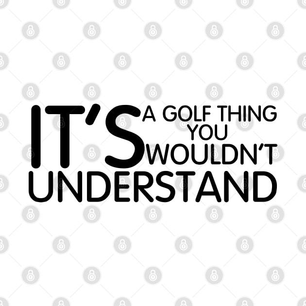 Its A Golf Thing you wouldn't Understand by 5thmonkey