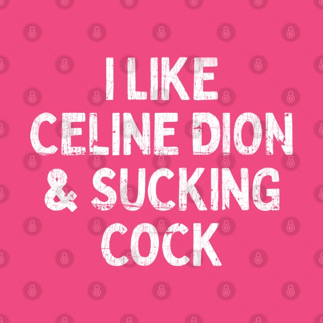 I Like Celine Dion & Sucking Cock by DankFutura