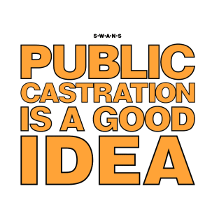 Swans Public Castration Is A Good Idea T-Shirt