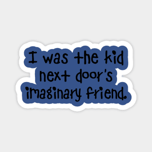 I Was The Kid Next Door's Imaginary Friend Magnet