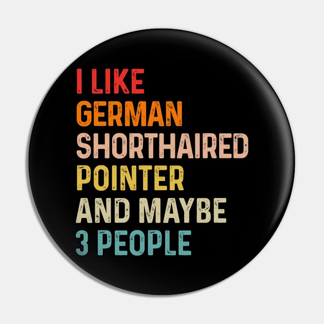 I Like German Shorthaired Pointer And Maybe 3 People Retro Vintage Pin by HeroGifts