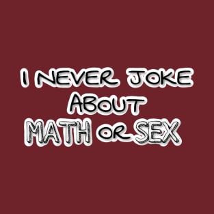 I NEVER JOKE ABOUT MATH OR SEX T-Shirt