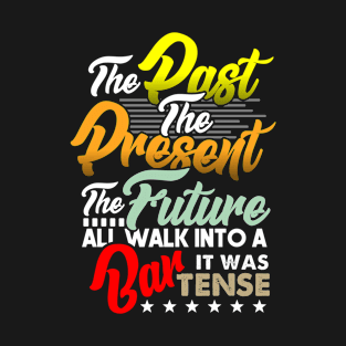 Past Present Future walked into a bar it was tense T-Shirt