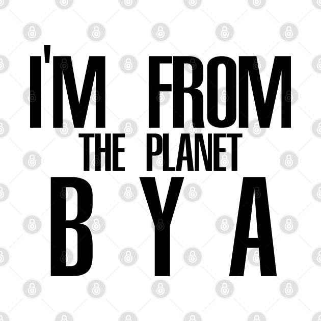 Im from the planet BYA by Buff Geeks Art