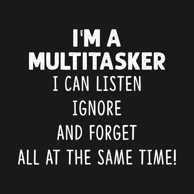 I'm A Multitasker I Can Listen Ignore And Forget All At The Same Time Shirt by Alana Clothing
