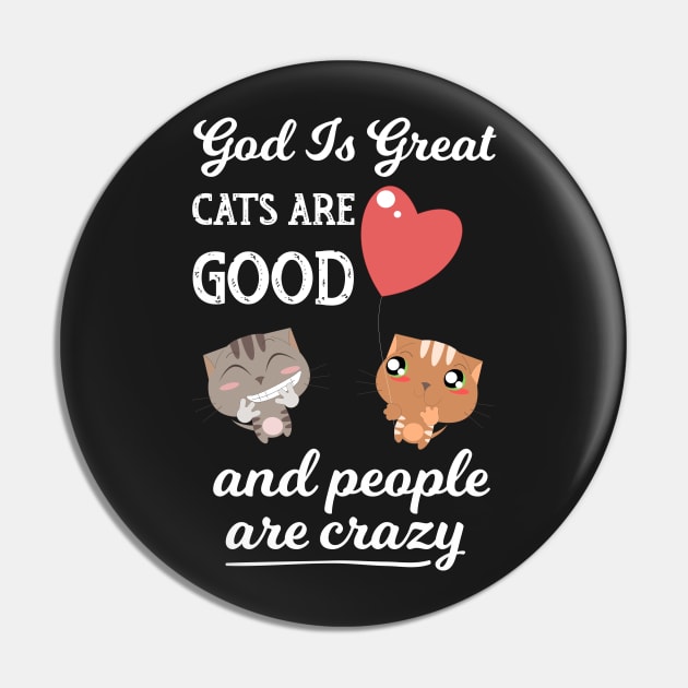 God Is Great Cats Are Good and People Are Crazy - Funny Gift design Pin by theodoros20