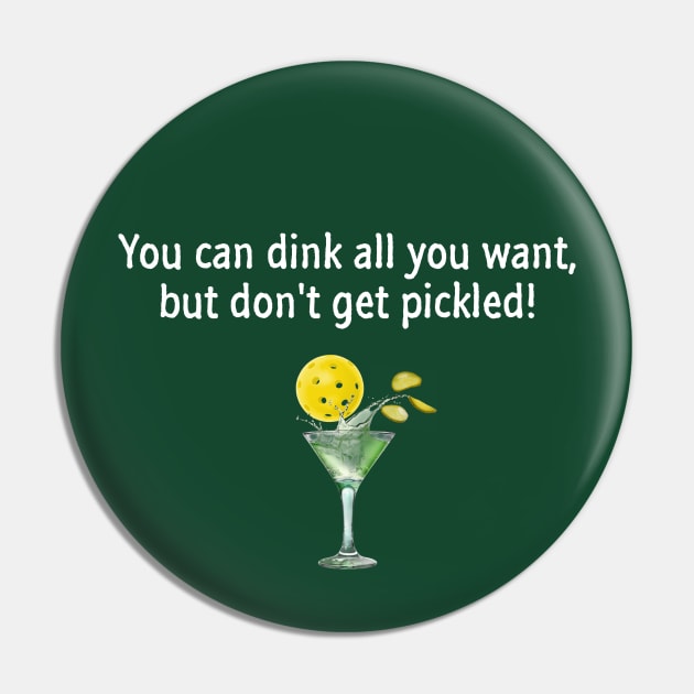 Pickleball - You Can Dink All You Want, But Don't Get Pickled Pin by numpdog