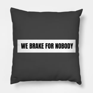 We Brake For Nobody Pillow