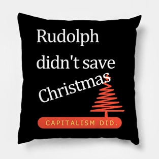 Rudolph didn't save Christmas, capitalism did. Pillow