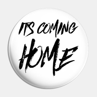 It's Coming Home Pin