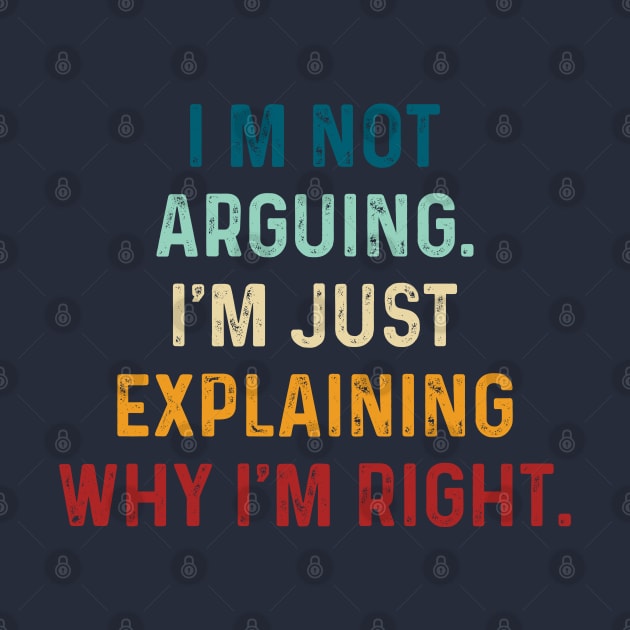 I'm not arguing. I'm just explaining why I'm right. Vintage by TeeTypo