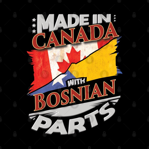 Made In Canada With Bosnian Parts - Gift for Bosnian Herzegovinian From Bosnia And Herzegovina by Country Flags
