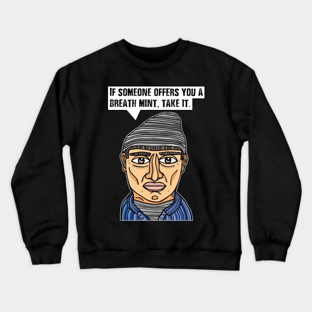 "If someone offers you a breath mint, take it." Crewneck Sweatshirt by The BuddaKats