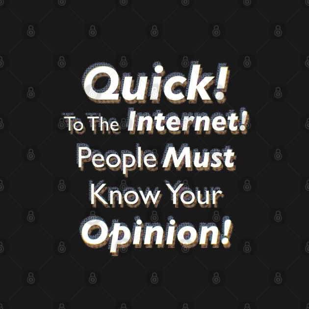 Quick! To The Internet! People Must Know Your Opinion! by SubtleSplit