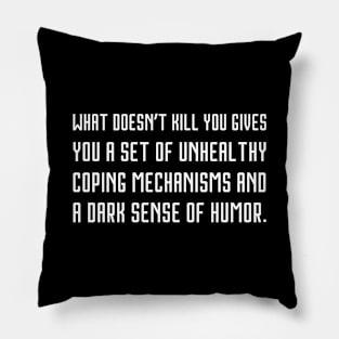 What doesn’t kill you gives you a set of unhealthy coping mechanisms and a dark sense of humor. Pillow