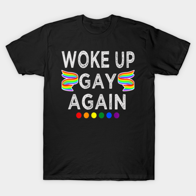 woke up gay again lgbt - Lgbtq - T-Shirt
