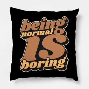 Being Normal Is Boring Pillow