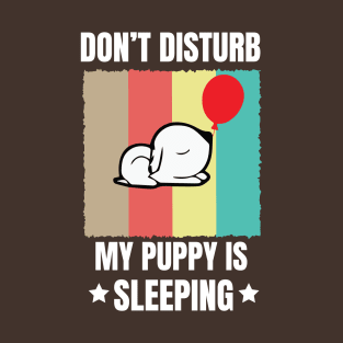 Don't disturb my puppy is sleeping - Funny dog T-Shirt