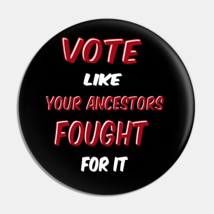 Vote Like Your Ancestors Fought For it Pin