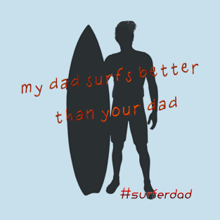 My dad surfs better than your dad! T-Shirt